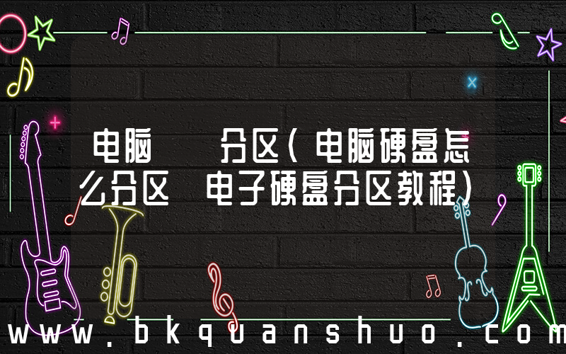 电脑  分区(电脑硬盘怎么分区 电子硬盘分区教程)